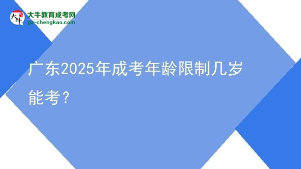 廣東2025年成考年齡限制幾歲能考？圖片