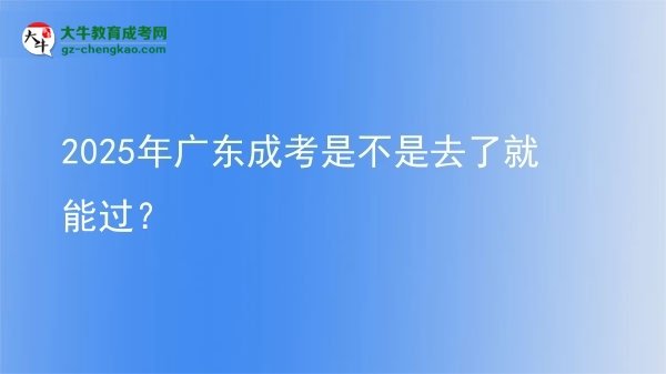 2025年廣東成考是不是去了就能過?圖片