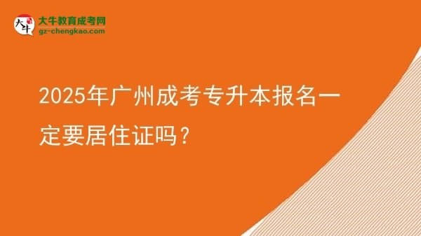 2025年廣州成考專升本報(bào)名一定要居住證嗎?圖片
