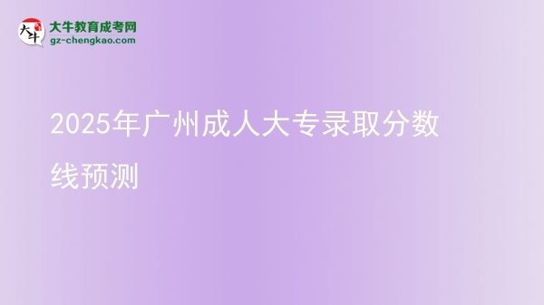 2025年廣州成人大專(zhuān)錄取分?jǐn)?shù)線(xiàn)預(yù)測(cè)圖片
