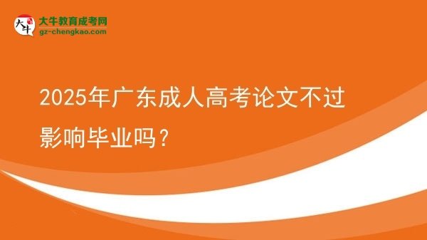 2025年廣東成人高考論文不過影響畢業(yè)嗎？圖片
