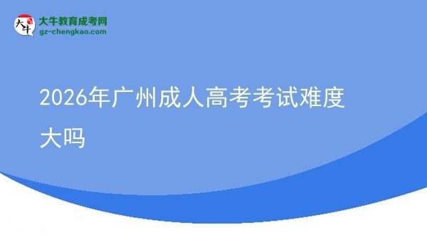 2026年廣州成人高考考試難度大嗎圖片