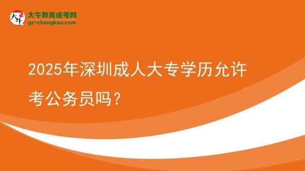 2025年深圳成人大專學(xué)歷允許考公務(wù)員嗎？圖片