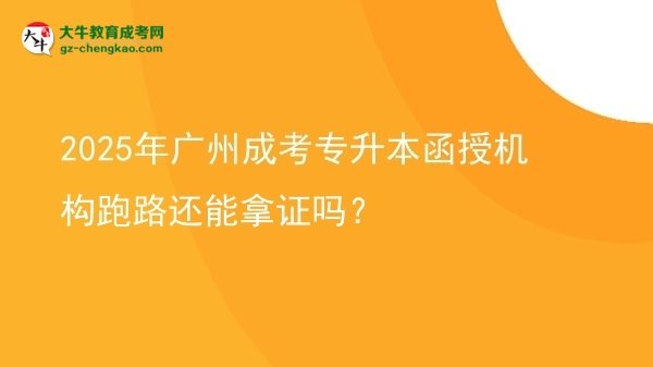 2025年廣州成考專升本函授機構(gòu)跑路還能拿證嗎？圖片