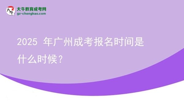 【新發(fā)布】2025 年廣州成考報名時間是什么時候？