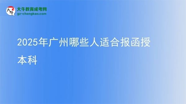 2025年廣州哪些人適合報函授本科圖片
