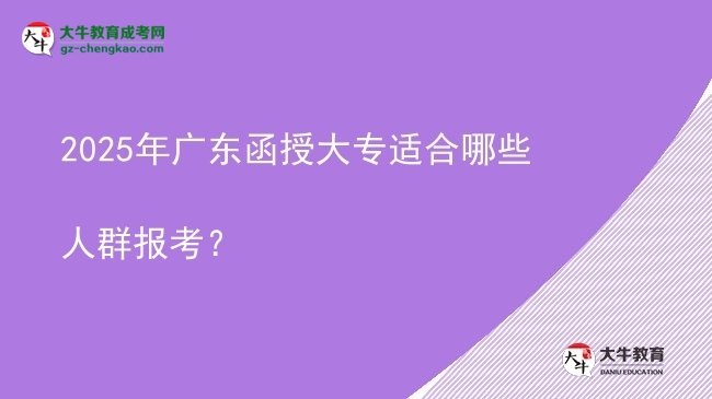 2025年廣東函授大專適合哪些人群報考？圖片