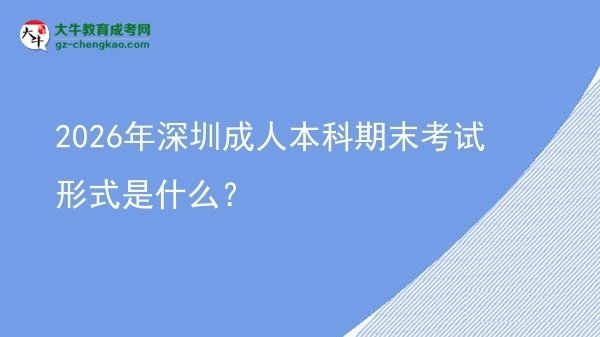 2026年深圳成人本科期末考試形式是什么？圖片
