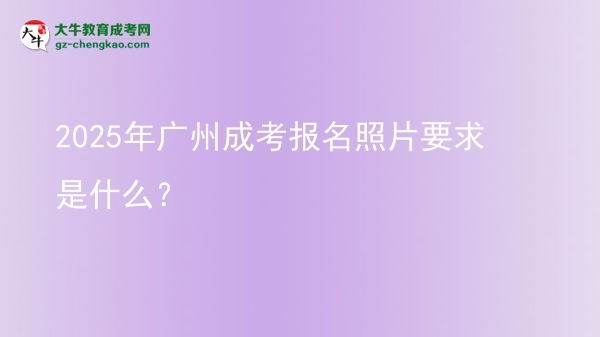 2025年廣州成考報名照片要求是什么？圖片